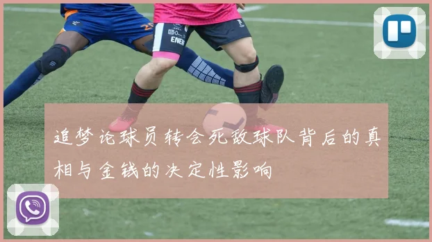 追梦论球员转会死敌球队背后的真相与金钱的决定性影响