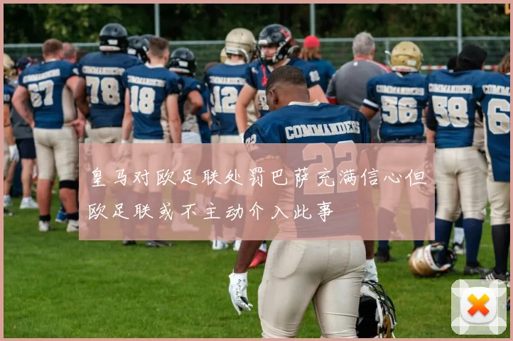 皇马对欧足联处罚巴萨充满信心但欧足联或不主动介入此事